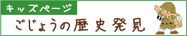 キッズページ ごじょうの歴史発見